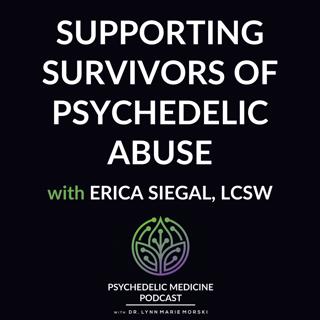 Supporting Survivors of Psychedelic Abuse with Erica Siegal, LCSW
