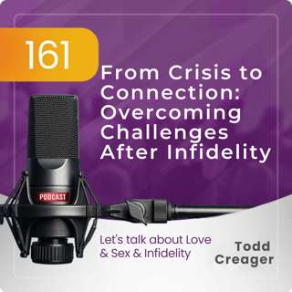 Episode #161: From Crisis to Connection Overcoming Challenges After Infidelity