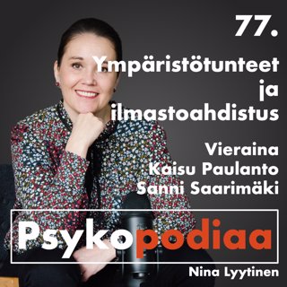 77. Ympäristötunteet ja ilmastoahdistus. Vieraina Kaisu Paulanto ja Sanni Saarimäki.