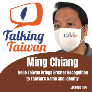 Ep 154 | Ming Chiang: Hello Taiwan Brings Greater Recognition to Taiwan's Name and Identity
