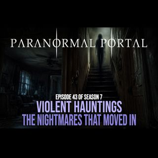 S7EP43 - Violent Hauntings - The Nightmares That Moved In