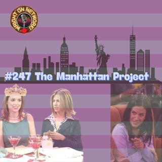 #247 The Manhattan Project: The One w/ Rachel's Big Kiss