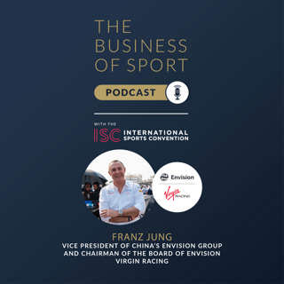 The Business Of Sport Podcast - Franz Jung - Vice President of China's Envision Group and Chairman of the Board of Envision Virgin Racing