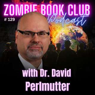 How The World Ends 101 with Special Guest Dr. David Perlmutter | Zombie Book Club Ep 129