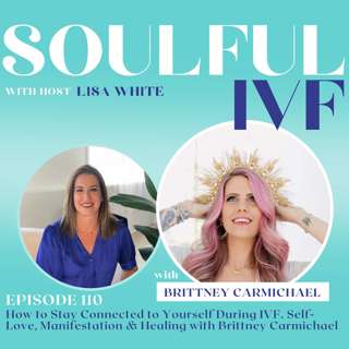 How to Stay Connected to Yourself During IVF. Self-Love, Manifestation & Healing with Brittney Carmichael (Ep. 110)