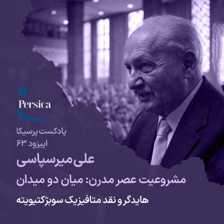 پرسیکا - اپیزود شصت و سوم، علی میرسپاسی، مشروعیت عصر مدرن؛ میان دو میدان (هایدگر و نقد متافیزیک سوبژکتیویته)