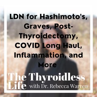 LDN for Hashimoto's, Graves, Post-Thyroidectomy, COVID Long Haul, Inflammation, and More