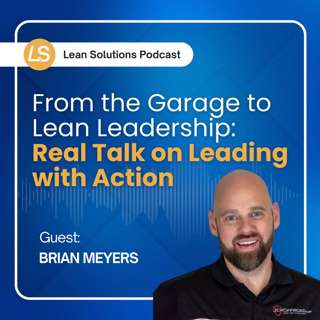 From the Garage to Lean Leadership: Real Talk On Leading With Action
