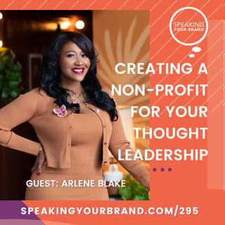 295: Creating a Non-Profit for Your Thought Leadership with Arlene Blake