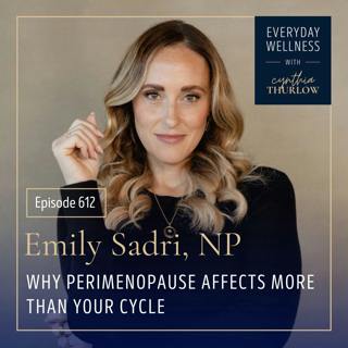 Ep. 612 Why Perimenopause Affects More Than Your Cycle with Emily Sadri, NP | Menopause, Perimenopause, Estrogen