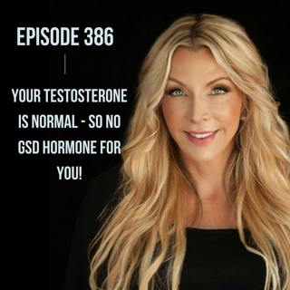 386. Your Testosterone is Normal - So No GSD Hormone For YOU!