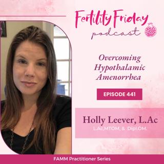 [FAMM Practitioner Series] FFP 441 | Overcoming Hypothalamic Amenorrhea | Holly Leever, L.Ac