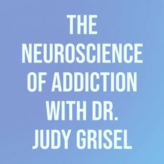 The Neuroscience of Addiction with Dr Judy Grisel
