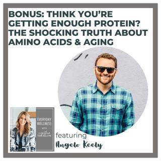 BONUS: Think You’re Getting Enough Protein? – The Shocking Truth About Amino Acids & Aging with Angelo Keely
