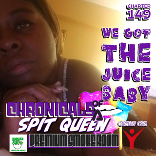 Chronicals Of A Spit Queen Chapter 149: We Got The Juice Baby
