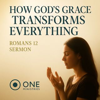 How God's Grace Transforms Everything | Romans 12 Sermon