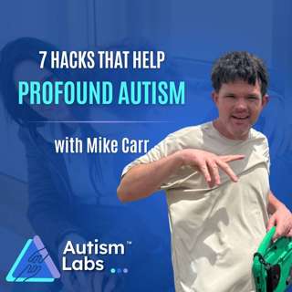 7 Autism Hacks Every Parent of a Profoundly Autistic Adult Should Know with Mike Carr