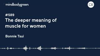 589: The deeper meaning of muscle for women | Bonnie Tsui