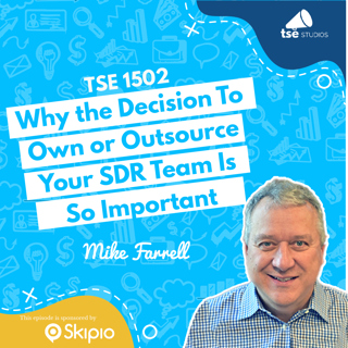 Why the Decision To Own or Outsource Your SDR Team Is So Important | Mike Farrell - 1502