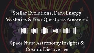 Stellar Evolutions, Dark Energy Mysteries & Your Questions Answered | Space Nuts: Astronomy...