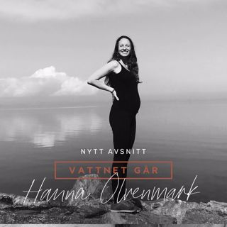 188. Vattnet Går - Hanna Olvenmark, "Vi hade känt varandra i 4 veckor när jag blev gravid"