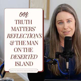 Episode 142 - Truth Matters' Reflections & The Man on the Deserted Island