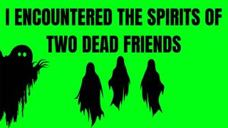 I Encountered the Spirits of two Dead Friends
