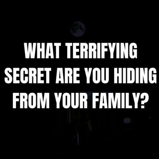 What Terrifying Secret Are You Hiding From Your Family?