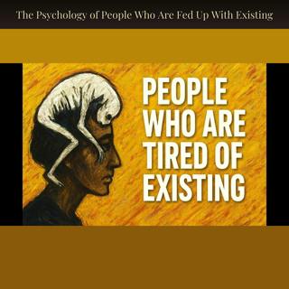 The Psychology of People Who Are Fed Up With Existing