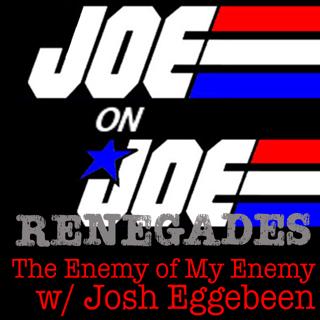 Joe on Joe Renegades: The Enemy of My Enemy w/ Josh Eggebeen
