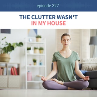 The Clutter Wasn't in My House (Ep 327)