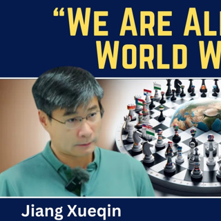 Jiang Xueqin: "We Are Already in World War 3"