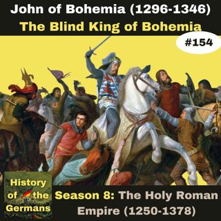 Ep. 154 - The Blind King John of Bohemia (1296-1346)