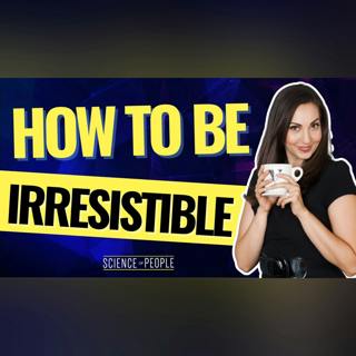 How to Be Instantly Irresistible
