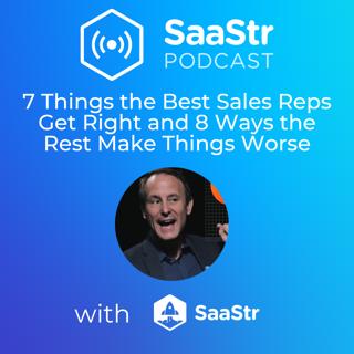 SaaStr 754: 7 Things the Best Sales Reps Get Right and 8 Ways the Rest Make Things Worse with SaaStr CEO and Founder Jason Lemkin