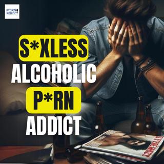 The Porn Reboot Podcast Episode 568: From Sexless Alcoholic Porn Addict to Fully Rebooted