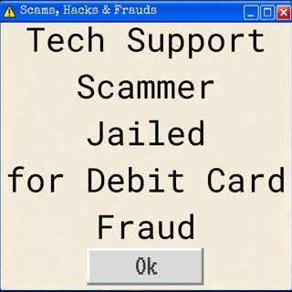 Tech Support Scams - Scammer Jailed for Debit Card Fraud