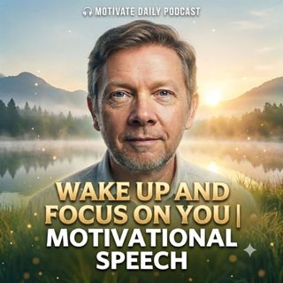 Wake Up and Focus on You | Motivational Speech