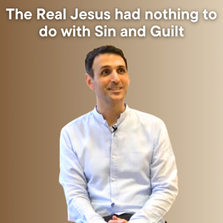 The Real Jesus had nothing to do with Sin and Guilt