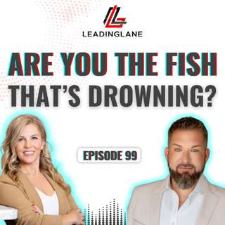 Are You the Fish That Doesn't Know It's Drowning? | LeadingLane Podcast | Ep 99