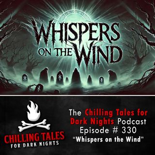 S4 Ep330: 330: Whispers on the Wind - Chilling Tales for Dark Nights
