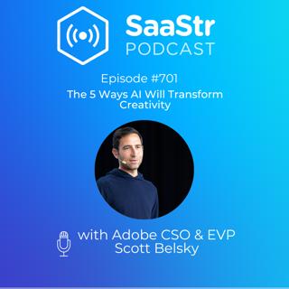 SaaStr 701: The 5 Ways AI Will Transform Creativity with Adobe CSO & EVP Scott Belsky