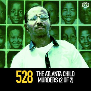 528 - The Atlanta Child Murders (2 of 2)