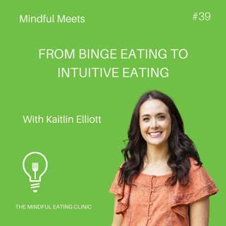 From binge eating to intuitive eating. Kaitlin Elliott - Mindful Meets #38