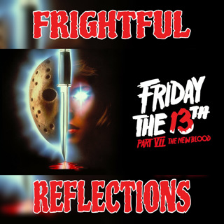 Frightful Reflections - Ep. #5: Friday The 13th Part VII: The New Blood (1988)