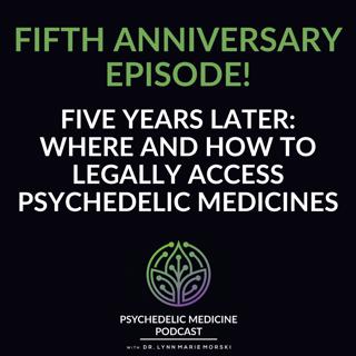 Fifth Anniversary Episode: Five Years Later... Where and How to Legally Access Psychedelic Medicines