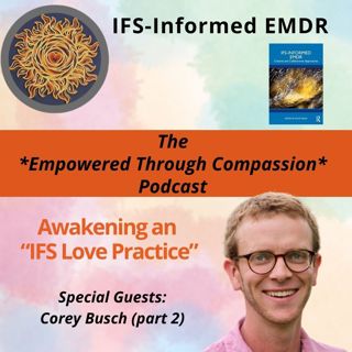 Awakening an "IFS Love Practice": Corey Busch Part 2