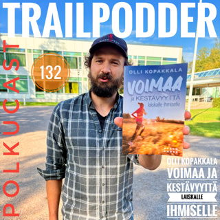 TrailPodder polkucast 132 - Olli Kopakkala: Voimaa ja kestävyyttä laiskalle ihmiselle