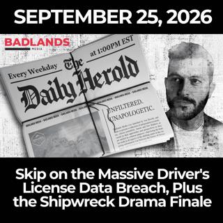The Daily Herold: 9/25/26 - Skip on the Massive Driver's License Data Breach, Plus the Shipwreck Drama Finale