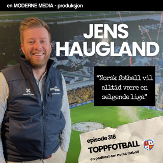 Episode 318 - NTF-sjef Jens Haugland - "Eliteserien vil alltid være en selgende liga!"